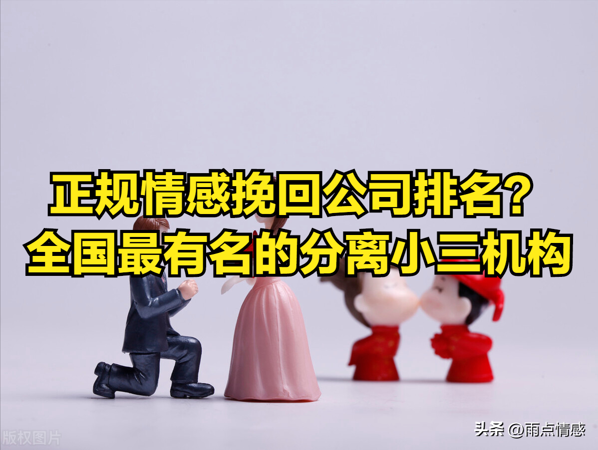 婚姻挽回公司排名,全国最有名的分离小三机构