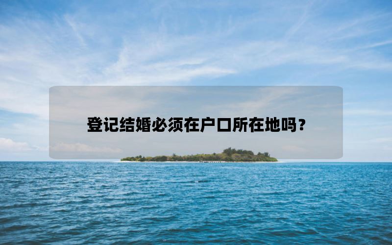 登记结婚必须在户口所在地吗？