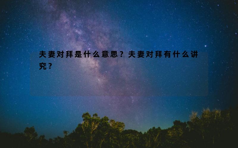 夫妻对拜是什么意思？夫妻对拜有什么讲究？