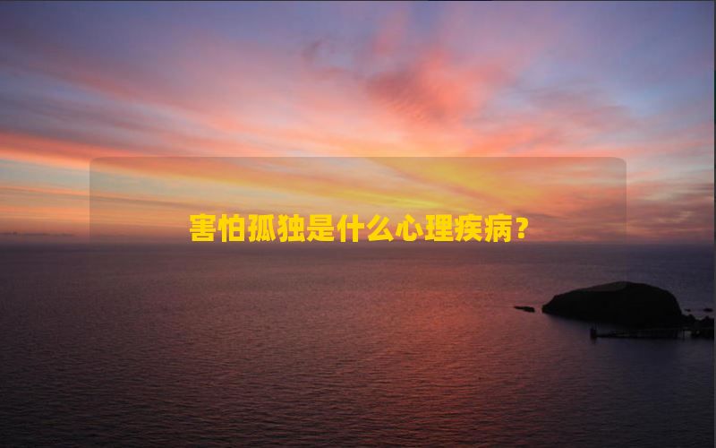 害怕孤独是什么心理疾病？如何治疗？