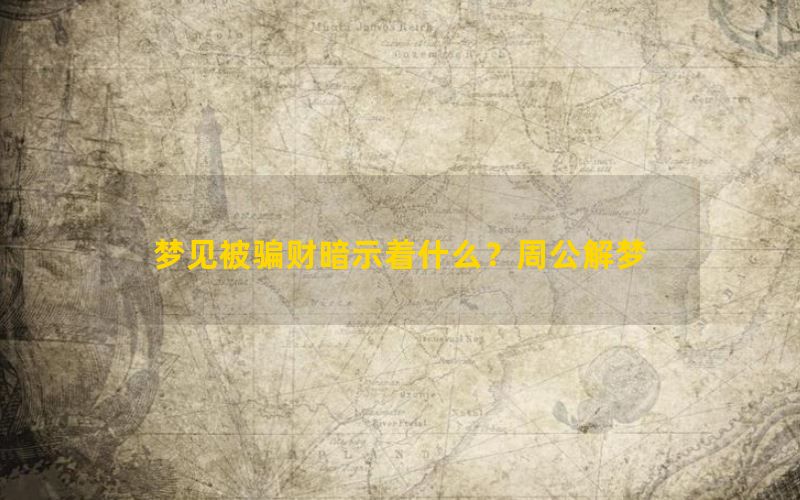 梦见被骗财暗示着什么？周公解梦