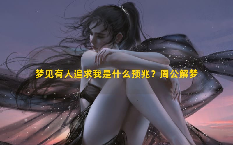 梦见有人追求我是什么预兆？周公解梦